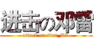 进击の邓雷 (attack on stan_DL)