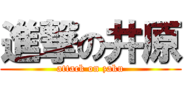 進撃の井原 (attack on zaku)