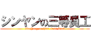シンヤンの三等員工 (Xin Yang on third class Staff)