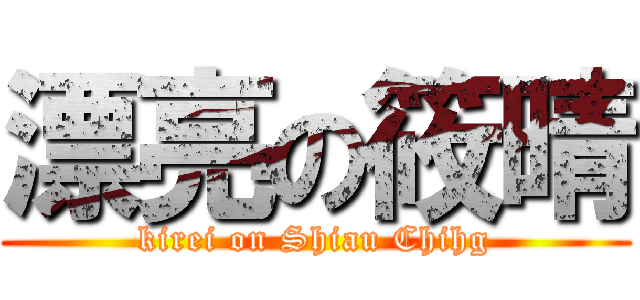 漂亮の筱晴 (kirei on Shiau Chihg)