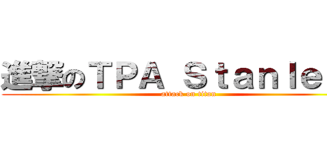 進撃のＴＰＡ Ｓｔａｎｌｅｙ   (attack on titan)