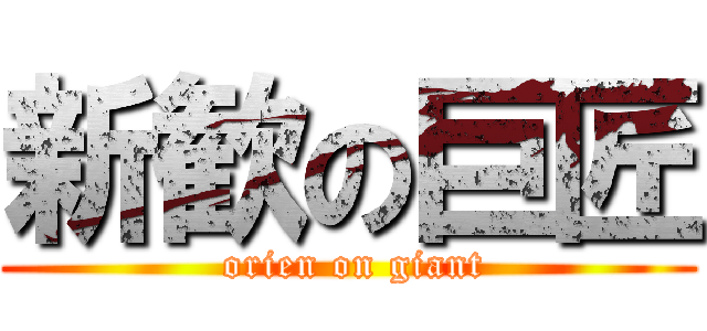 新歓の巨匠 ( orien on giant)