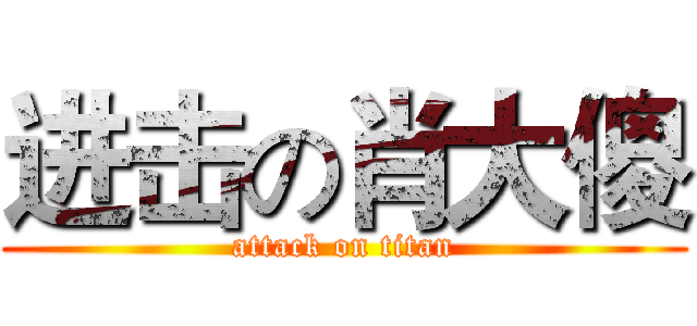 进击の肖大傻 (attack on titan)