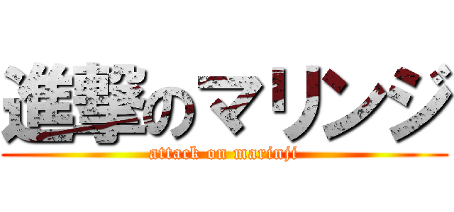 進撃のマリンジ (attack on marinji)