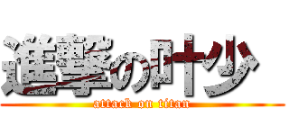 進撃の叶少  (attack on titan)