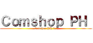 Ｃｏｍｓｈｏｐ ＰＨ  (Comshop PH 2.0)