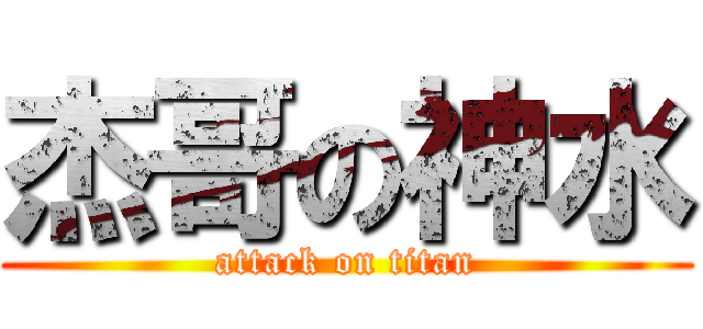 杰哥の神水 (attack on titan)