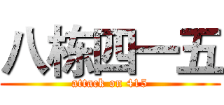 八栋四一五 (attack on 415)