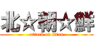 北☆朝☆鮮 (attack on titan)