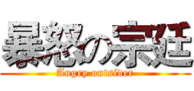 暴怒の宗廷 (Angry outsider)