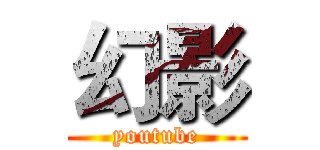 幻影 (youtube)