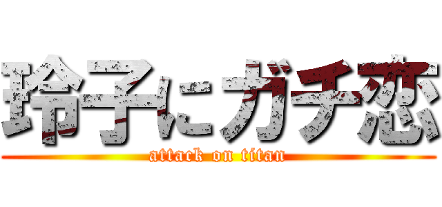 玲子にガチ恋 (attack on titan)