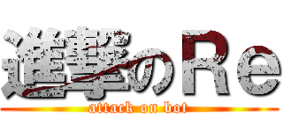 進撃のＲｅ (attack on bot)