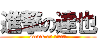 進撃の達也 (attack on titan)