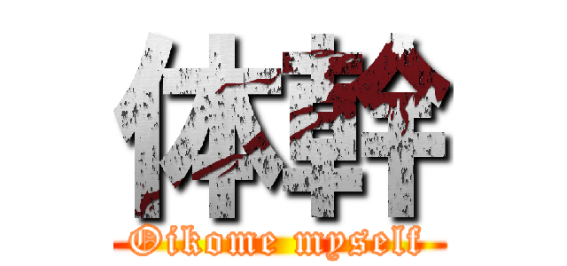 体幹 (Oikome myself)