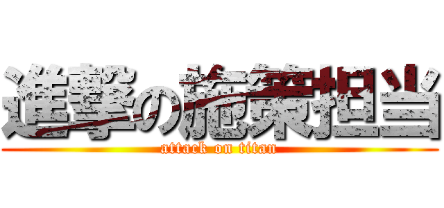 進撃の施策担当 (attack on titan)