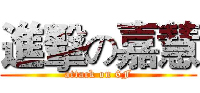 進擊の嘉慧 (attack on 6F)
