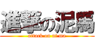 進撃の泥馬 (attack on ni ma)