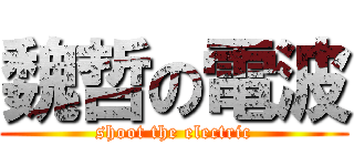 魏哲の電波 (shoot the electric)