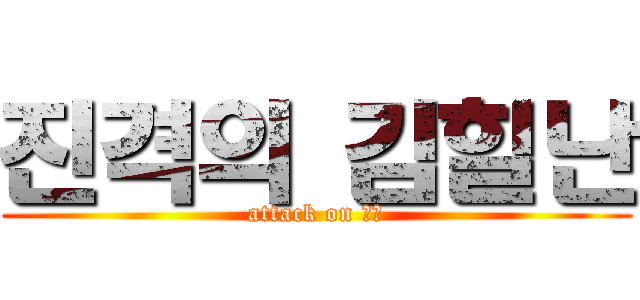 진격의 김힐난 (attack on 힐난)