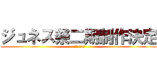 ジュネス祭二期制作決定 (あれから10年)