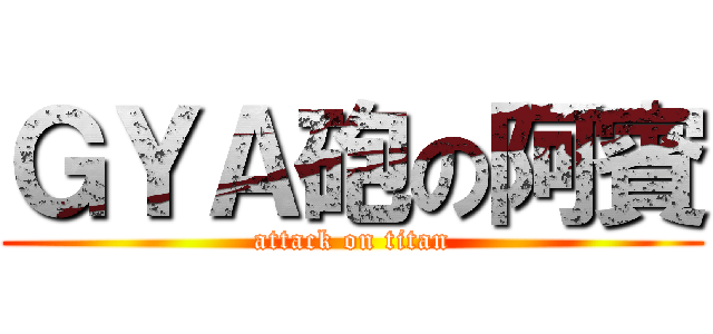 ＧＹＡ砲の阿賓 (attack on titan)
