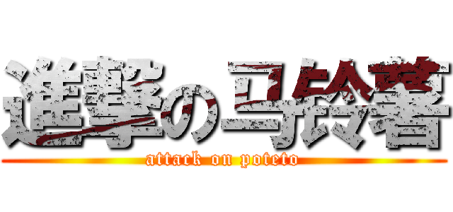 進撃の马铃薯 (attack on poteto)