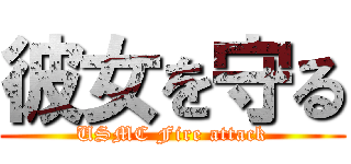 彼女を守る (USMC Fire attack)