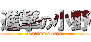 進撃の小野 (Onokun sleeps)