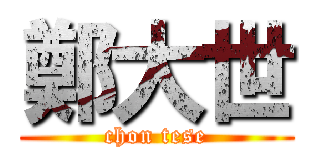 鄭大世 (chon tese)