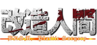 改造人間 (BDSM,  Plastic Surgery)