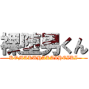 裸堕男くん (KOMAKUHAKAIHEIKI)