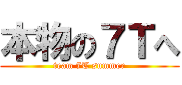 本物の７Ｔへ (team 7T summer)