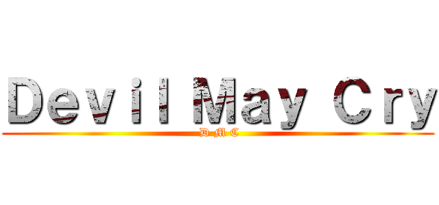Ｄｅｖｉｌ Ｍａｙ Ｃｒｙ ( D M C)
