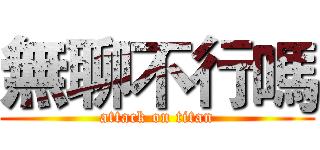 無聊不行嗎 (attack on titan)