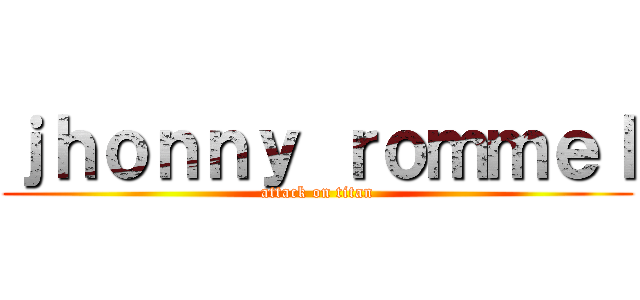ｊｈｏｎｎｙ ｒｏｍｍｅｌ (attack on titan)