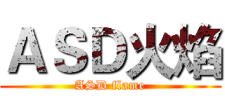 ＡＳＤ火焰 (ASD flame)