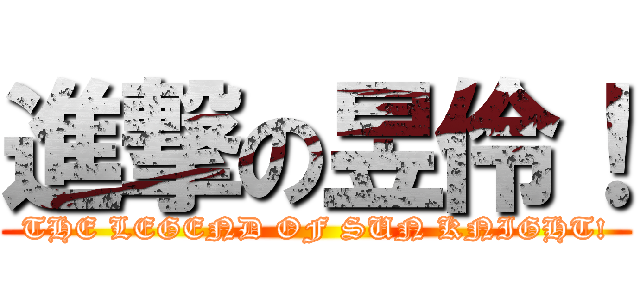 進撃の昱伶！ (THE LEGEND OF SUN KNIGHT!)