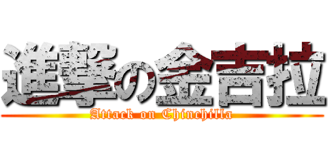 進撃の金吉拉 (Attack on Chinchilla)