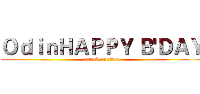 ＯｄｉｎＨＡＰＰＹ Ｂ'ＤＡＹ (attack on titan)