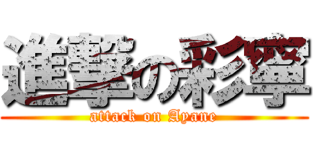 進撃の彩寧 (attack on Ayane)