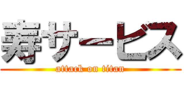 寿サービス (attack on titan)