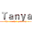 Ｔａｎｙａ (The one that got away)