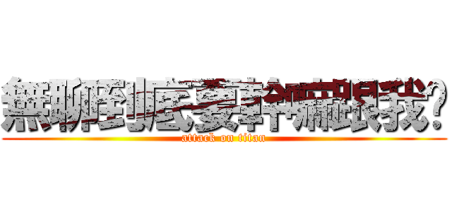 無聊到底要幹嘛跟我說 (attack on titan)