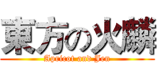 東方の火麟 (Apricot and Jen)