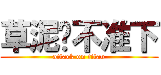 草泥马不准下 (attack on titan)