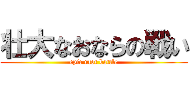 壮大なおならの戦い (epic utot battle)