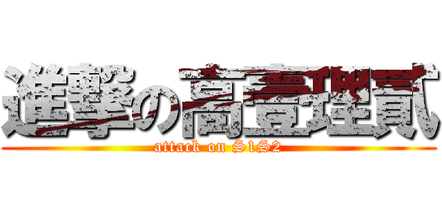 進撃の高壹理貳 (attack on S1S2)