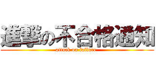 進撃の不合格通知 (attack on failure )