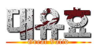 대유효 (Great Valid)